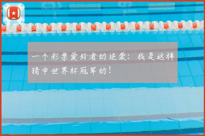 一个彩票爱好者的逆袭:我是这样猜中世界杯冠军的!