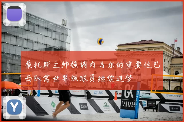 桑托斯主帅强调内马尔的重要性巴西队需世界级球员继续追梦