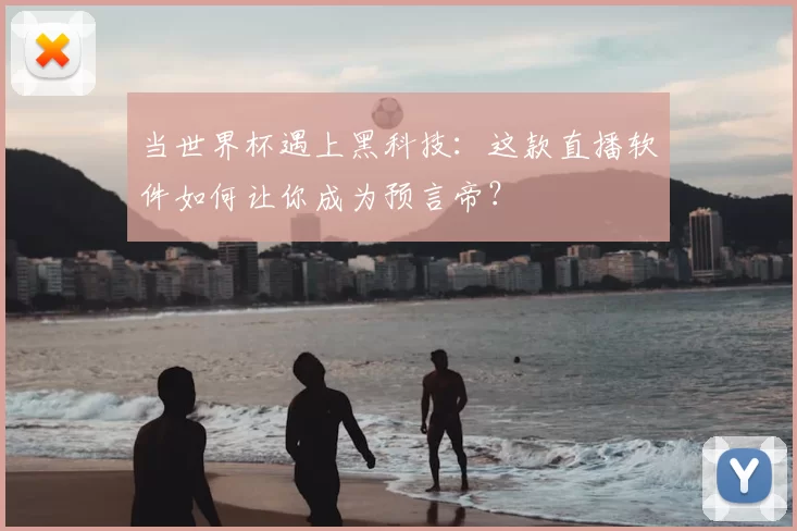 当世界杯遇上黑科技：这款直播软件如何让你成为预言帝？