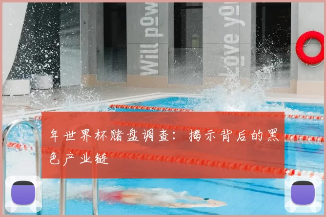 年世界杯赌盘调查:揭示背后的黑色产业链