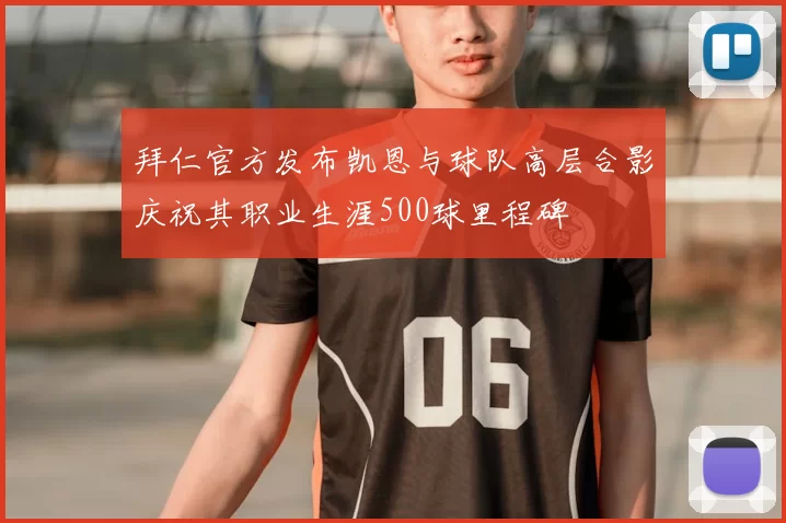 拜仁官方发布凯恩与球队高层合影庆祝其职业生涯500球里程碑