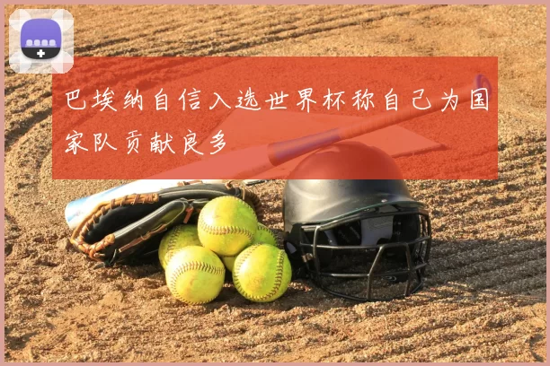 巴埃纳自信入选世界杯称自己为国家队贡献良多