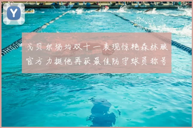 戈贝尔场均双十一表现惊艳森林狼官方力挺他再获最佳防守球员称号