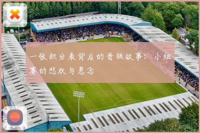 一张积分表背后的晋级故事:小组赛的悲欢与悬念